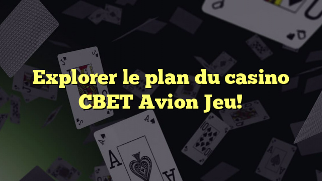 Explorer le plan du casino CBET Avion Jeu!