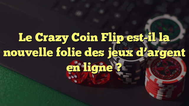 Le Crazy Coin Flip est-il la nouvelle folie des jeux d’argent en ligne ?