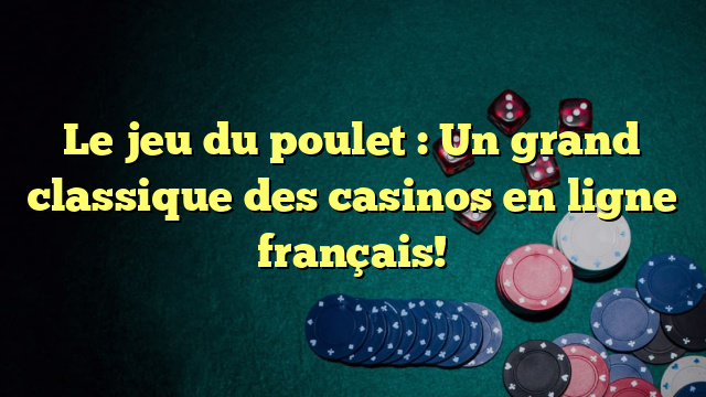 Le jeu du poulet : Un grand classique des casinos en ligne français!