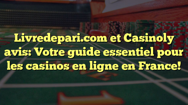 Livredepari.com et Casinoly avis: Votre guide essentiel pour les casinos en ligne en France!
