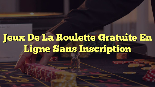 Jeux De La Roulette Gratuite En Ligne Sans Inscription
