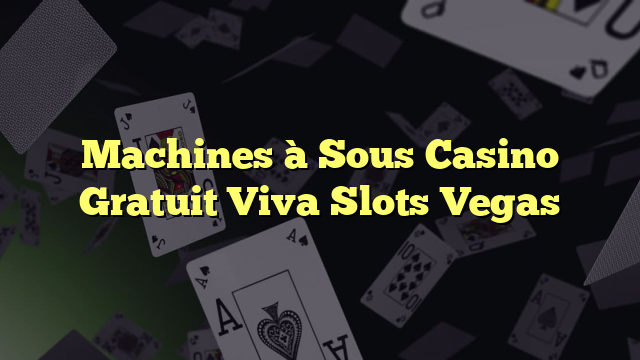 Machines à Sous Casino Gratuit Viva Slots Vegas