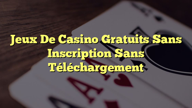 Jeux De Casino Gratuits Sans Inscription Sans Téléchargement