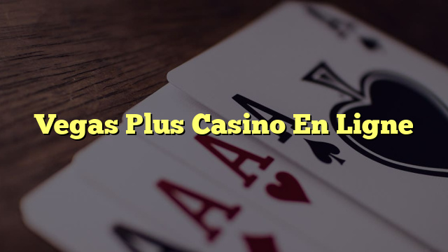 Vegas Plus Casino En Ligne