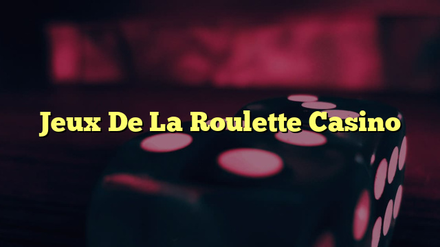 Jeux De La Roulette Casino