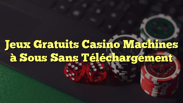 Jeux Gratuits Casino Machines à Sous Sans Téléchargement