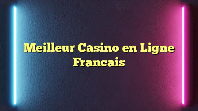 Meilleur Casino en Ligne Francais
